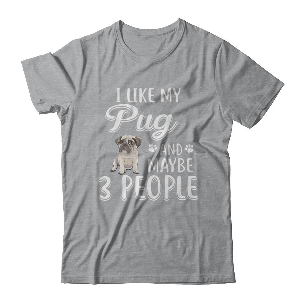 I Like My Pug And Maybe 3 People-T-Shirt & Hoodie-Classic T-Shirt-Sport Grey