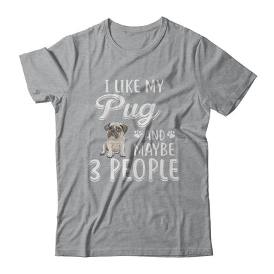 I Like My Pug And Maybe 3 People-T-Shirt & Hoodie-Classic T-Shirt-Sport Grey