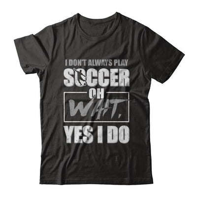 I Don't Always Play Soccer Oh Wait Yes I Do-T-Shirt & Hoodie-Premium T-Shirt-Black