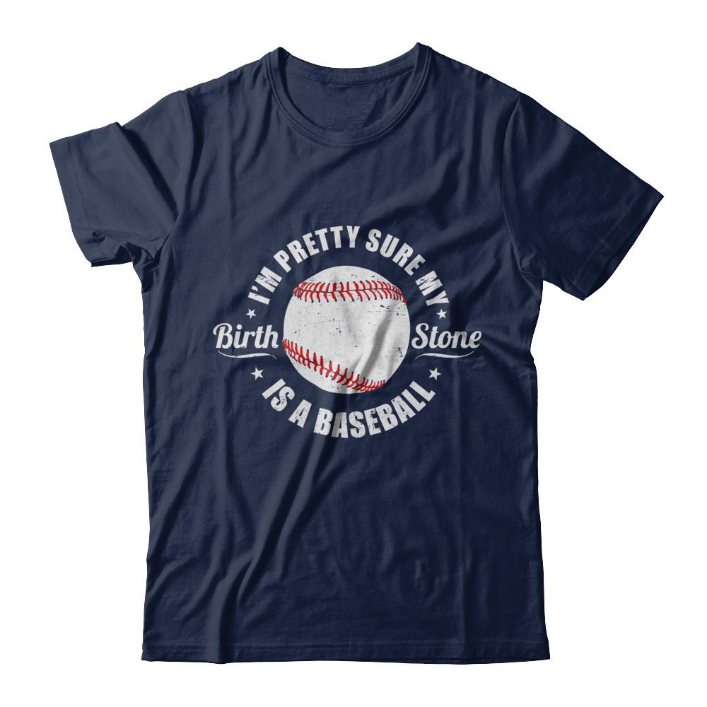 I'm Pretty Sure My Birth Stone Is A Baseball-T-Shirt & Hoodie-