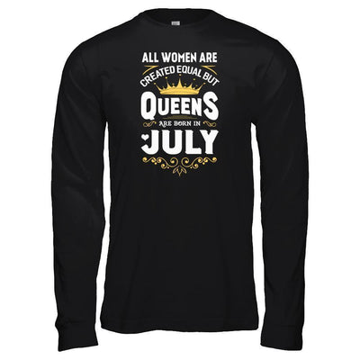 All Women Are Created Equal But Queens Are Born In July-T-Shirt & Tank Top-Long Sleeve T-Shirt-Black