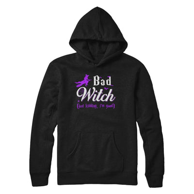 Bad Witch Just Kidding I Am Good-T-Shirt & Hoodie-Pullover Hoodie-Black