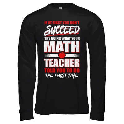 If At First You Don't Succeed Try Doing What Your Math Teacher-T-Shirt & Hoodie-Long Sleeve T-Shirt-Black