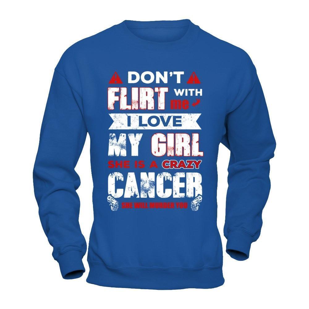Don't Flirt With Me I Love My Girl She Is A Crazy Cancer-T-Shirt & Hoodie-