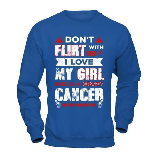 Don't Flirt With Me I Love My Girl She Is A Crazy Cancer-T-Shirt & Hoodie-Crewneck Sweatshirt-Royal