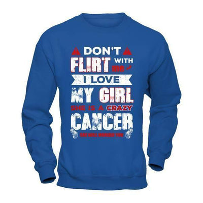 Don't Flirt With Me I Love My Girl She Is A Crazy Cancer-T-Shirt & Hoodie-Crewneck Sweatshirt-Royal