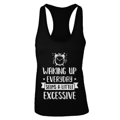 Waking Up Everyday Seems A Little Excessive Funny-T-Shirt & Tank Top-Women's Ideal Racerback Tank-Black