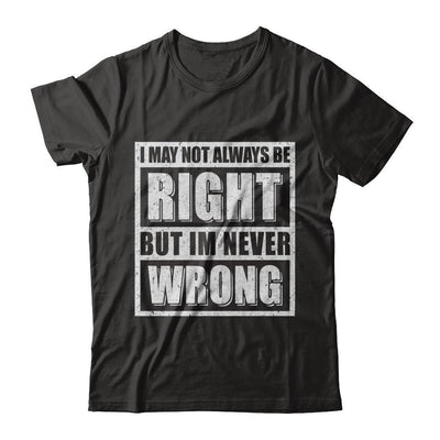 I May Not Always Be Right But I'm Never Wrong-T-Shirt & Hoodie-Premium T-Shirt-Black