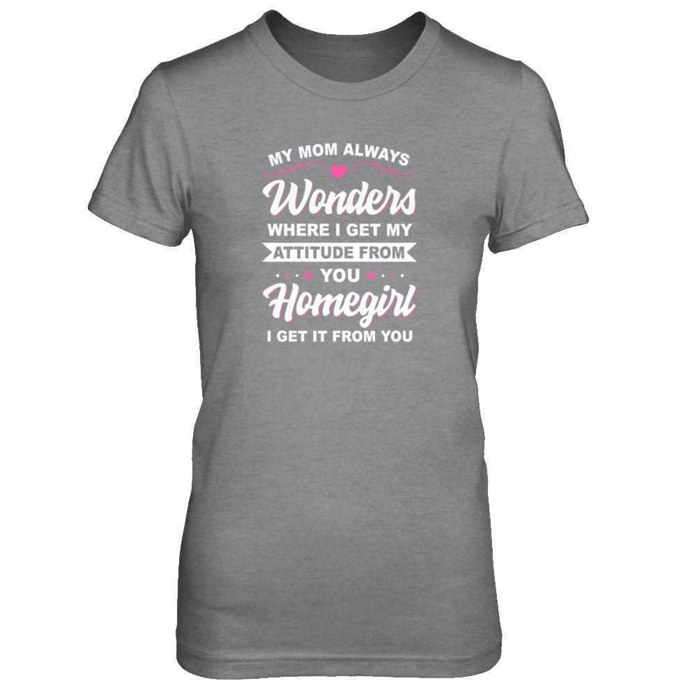 I Get My Attitude From You Homegirl My Mom Wonders-T-Shirt & Tank Top-Women's T-Shirt-Sport Grey