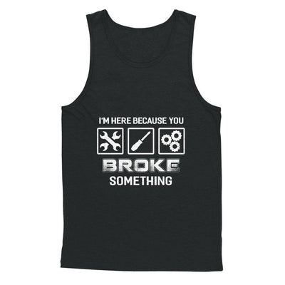 I'm Here Because You Broke Something Mechanic-T-Shirt & Hoodie-Unisex Tank-Black
