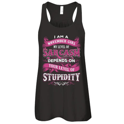 I Am A November Girl My Level Of Sarcasm Depends On Your Level Of Stupidity-T-Shirt & Tank Top-Women's Flowy Racerback Tank-Black