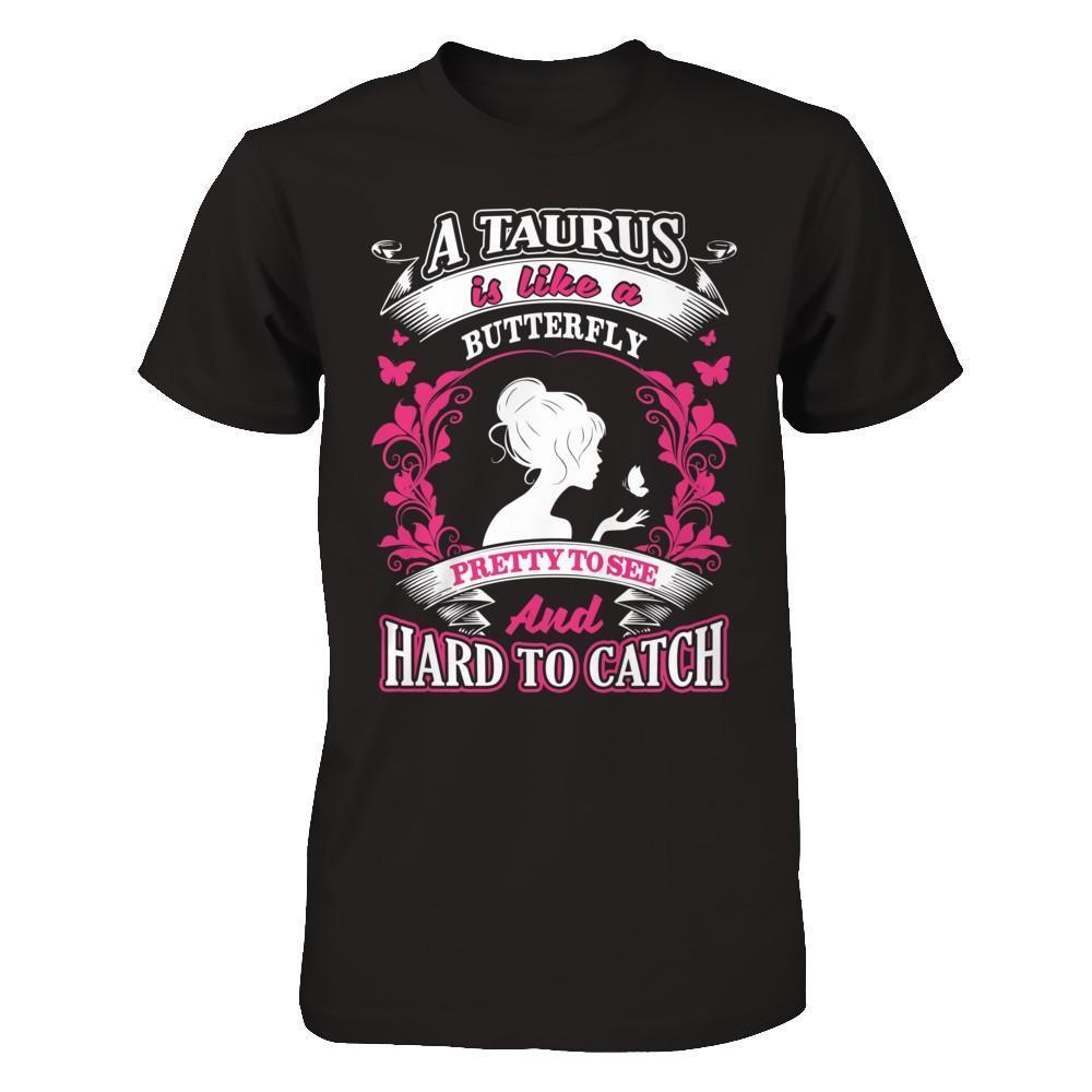 A Taurus Is Like A Butterfly Pretty To See And Hard To Catch-T-Shirt & Hoodie-Premium T-Shirt-Black