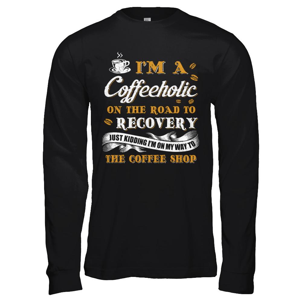 Coffee I'm A Coffeeholic On The Road To Recovery-T-Shirt & Hoodie-Long Sleeve T-Shirt-Black