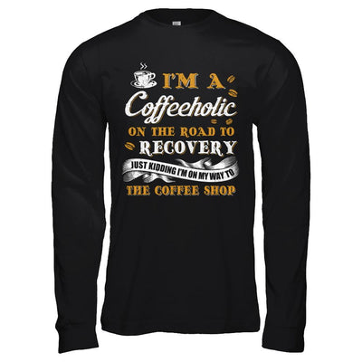 Coffee I'm A Coffeeholic On The Road To Recovery-T-Shirt & Hoodie-Long Sleeve T-Shirt-Black