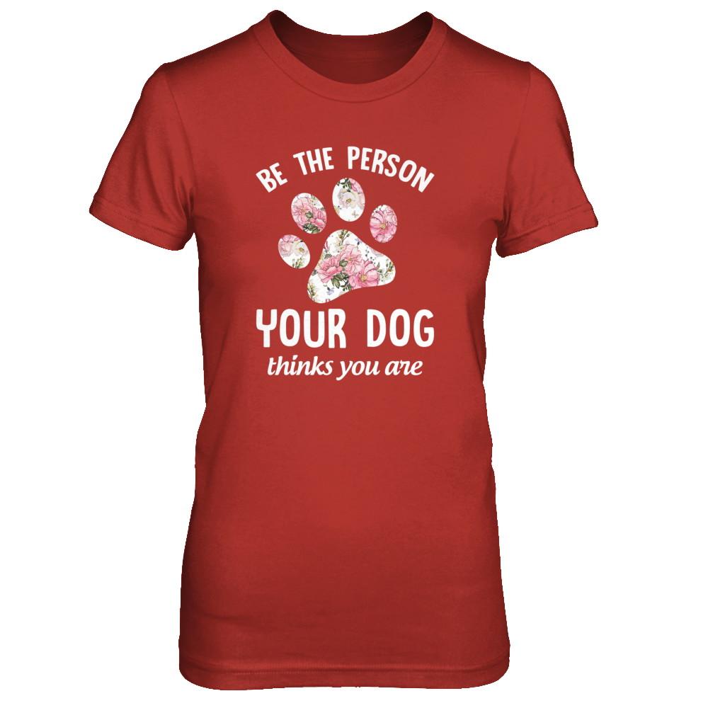 Be The Person Your Dog Thinks You Are-T-Shirt & Tank Top-Women's T-Shirt-Red