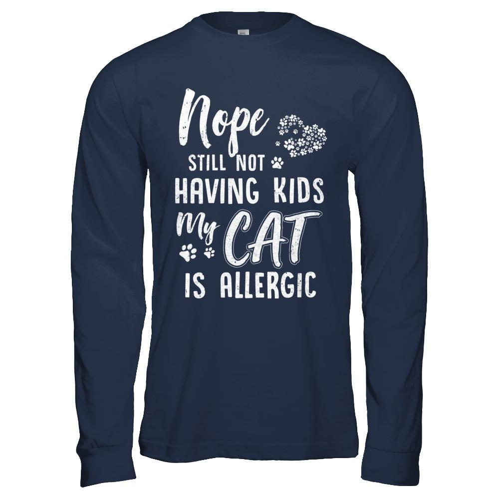 Nope Still Not Having Kids My Cat Is Allergic-T-Shirt & Hoodie-Long Sleeve T-Shirt-Navy