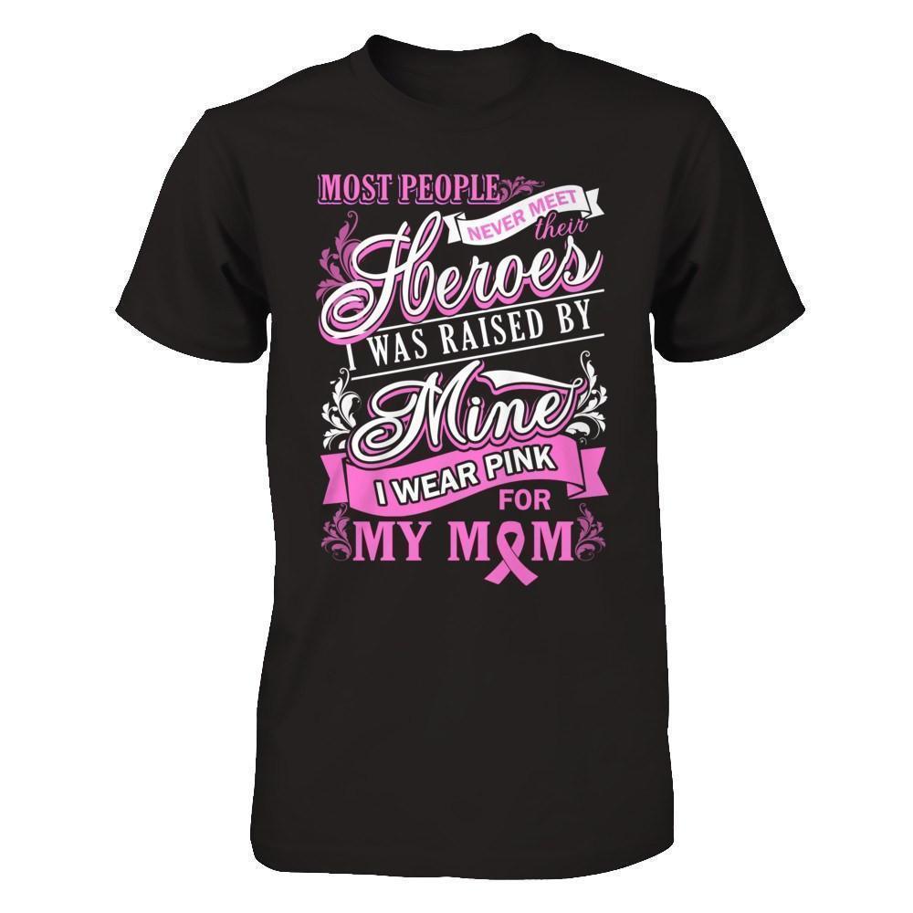 I Was Raised By Mine I Wear Pink For My Mom-T-Shirt & Hoodie-Premium T-Shirt-Black