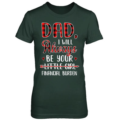 Dad I Will Always Be Your Little Girl Financial Burden-T-Shirt & Hoodie-Women's T-Shirt-Forest Green