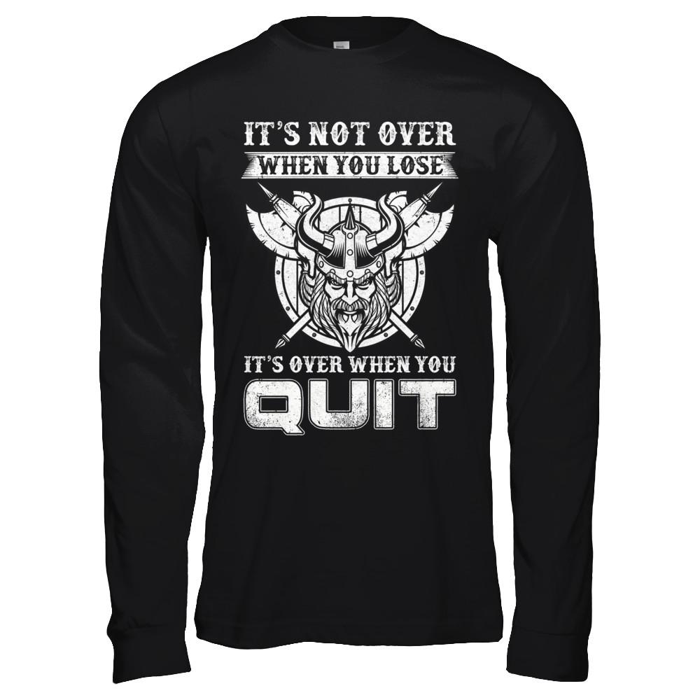 Viking It's Not Over When You Lose It's Over When You Quit-T-Shirt & Hoodie-Long Sleeve T-Shirt-Black