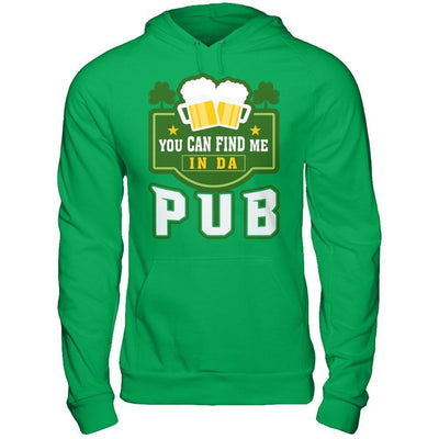 You Can Find Me In Da Pub St Patrick's Day-T-Shirt & Hoodie-Pullover Hoodie-Irish Green