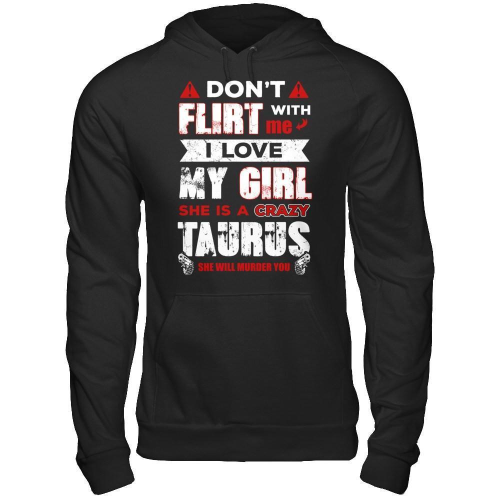 Don't Flirt With Me I Love My Girl She Is A Crazy Taurus-T-Shirt & Hoodie-