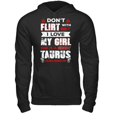 Don't Flirt With Me I Love My Girl She Is A Crazy Taurus-T-Shirt & Hoodie-Pullover Hoodie-Black