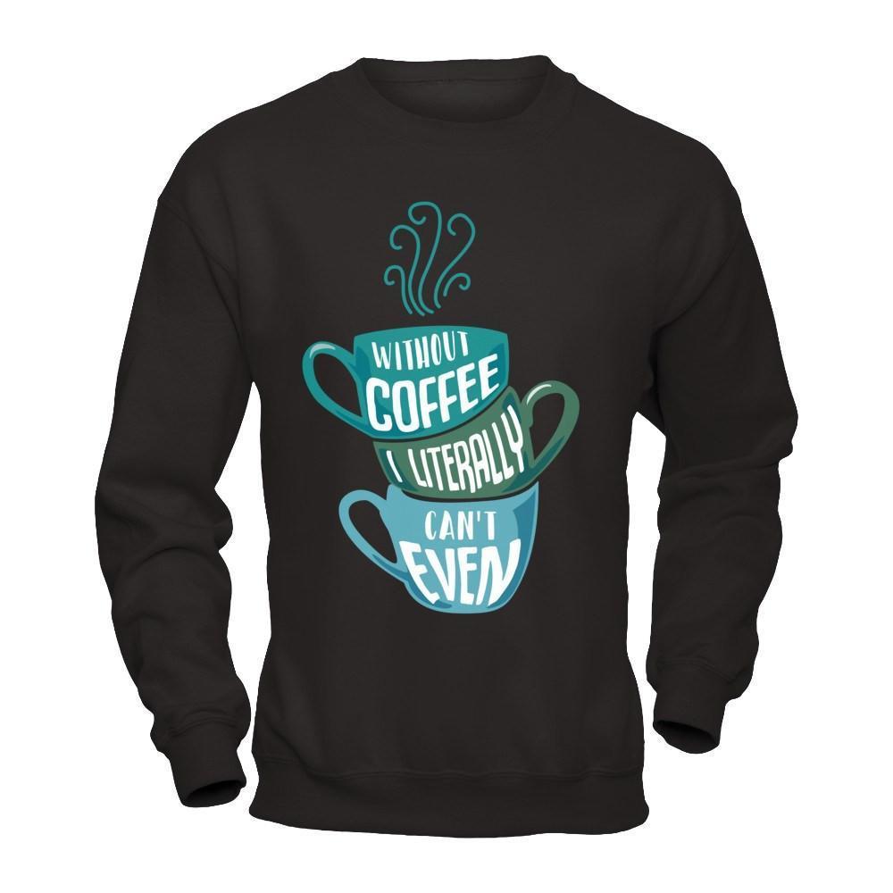 Without Coffee I Literally Can't Even-T-Shirt & Hoodie-Crewneck Sweatshirt-Black