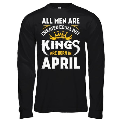 All Men Are Created Equal But Kings Are Born In April-T-Shirt & Hoodie-Long Sleeve T-Shirt-Black