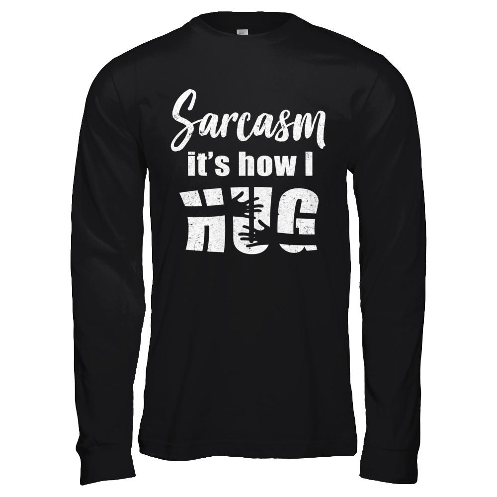Sarcasm It's How I Hug-T-Shirt & Hoodie-Long Sleeve T-Shirt-Black