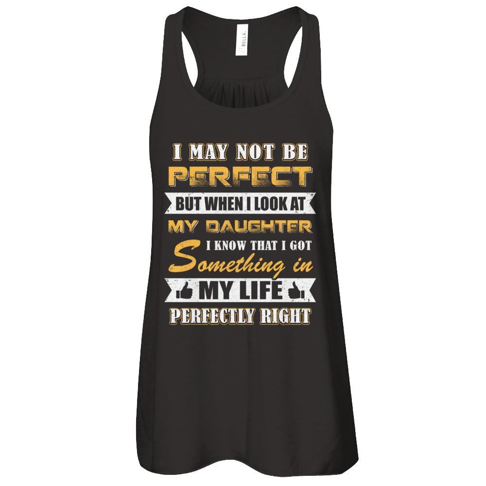 I May Not Be Perfect But When I Look At My Daughter-T-Shirt & Tank Top-Women's Flowy Racerback Tank-Black