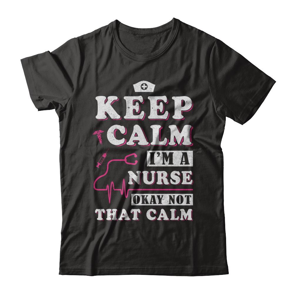 Keep Calm I'm A Nurse Okey Not That Calm Medical