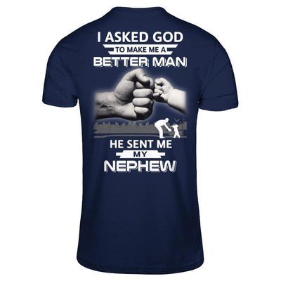 I Asked God To Make Me A Better Man He Sent Me My Nephew-T-Shirt & Hoodie-