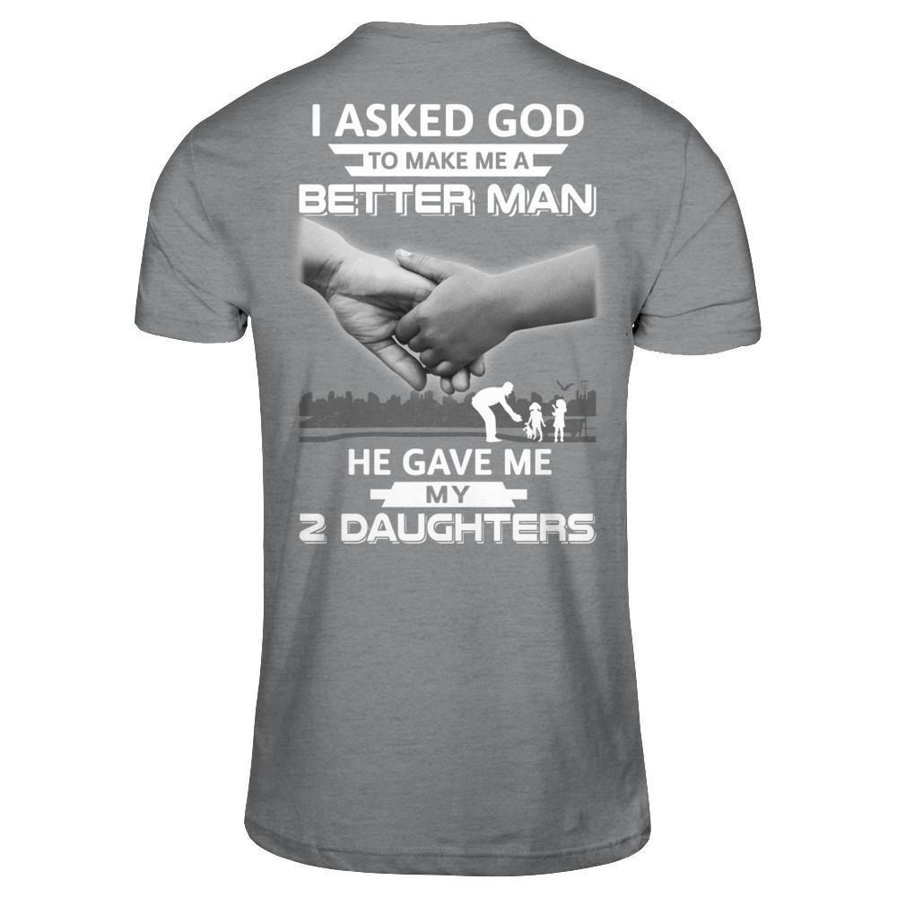 I Asked God To Make Me A Better Man He Gave Me My Two Daughters-T-Shirt & Hoodie-Classic T-Shirt-Sport Grey