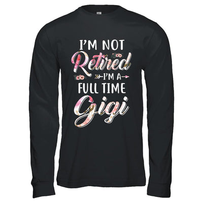 I'm Not Retired I'm A Full Time Gigi Mothers Day-T-Shirt & Hoodie-Long Sleeve T-Shirt-Black