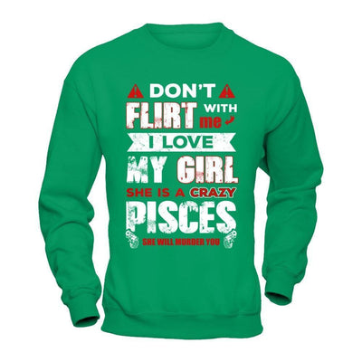 Don't Flirt With Me I Love My Girl She Is A Crazy Pisces-T-Shirt & Hoodie-