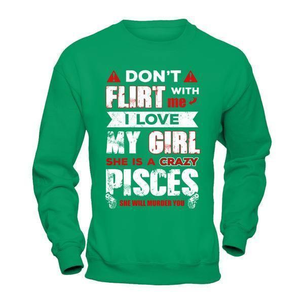 Don't Flirt With Me I Love My Girl She Is A Crazy Pisces-T-Shirt & Hoodie-Crewneck Sweatshirt-Irish Green