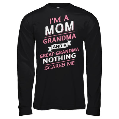I'm A Mom Grandma And A Great Grandma Nothing Scares Me-T-Shirt & Hoodie-Long Sleeve T-Shirt-Black