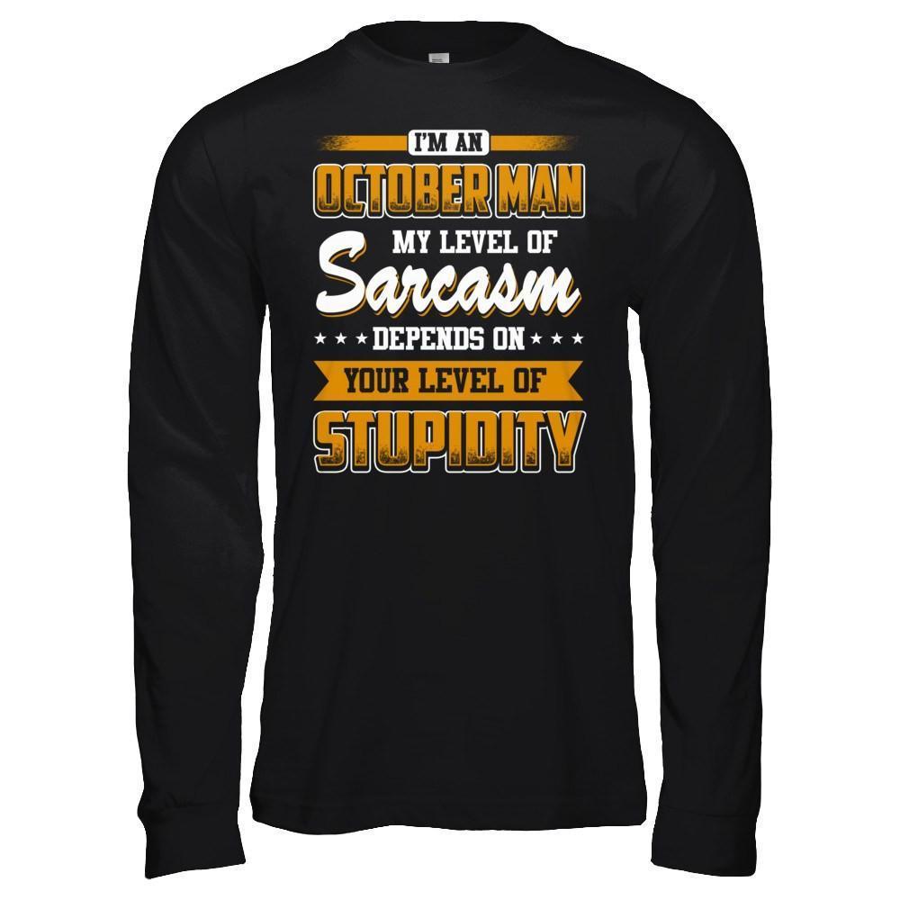 I Am An October Man My Level Of Sarcasm Depends On Your Level Of Stupidity-T-Shirt & Hoodie-Long Sleeve T-Shirt-Black