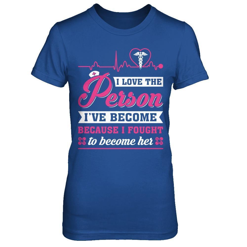Nurse I've Become Because I Fought To Become Her-T-Shirt & Hoodie-Women's T-Shirt-Royal