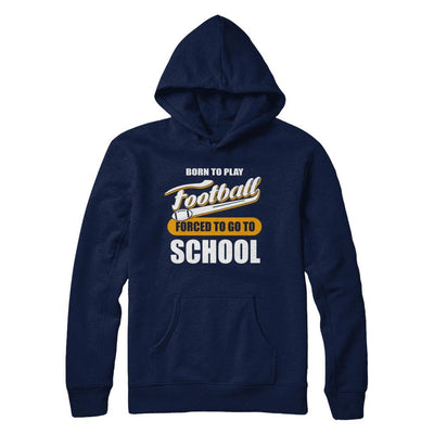 Born To Play Football Forced To Go To School-T-Shirt & Hoodie-Pullover Hoodie-Navy