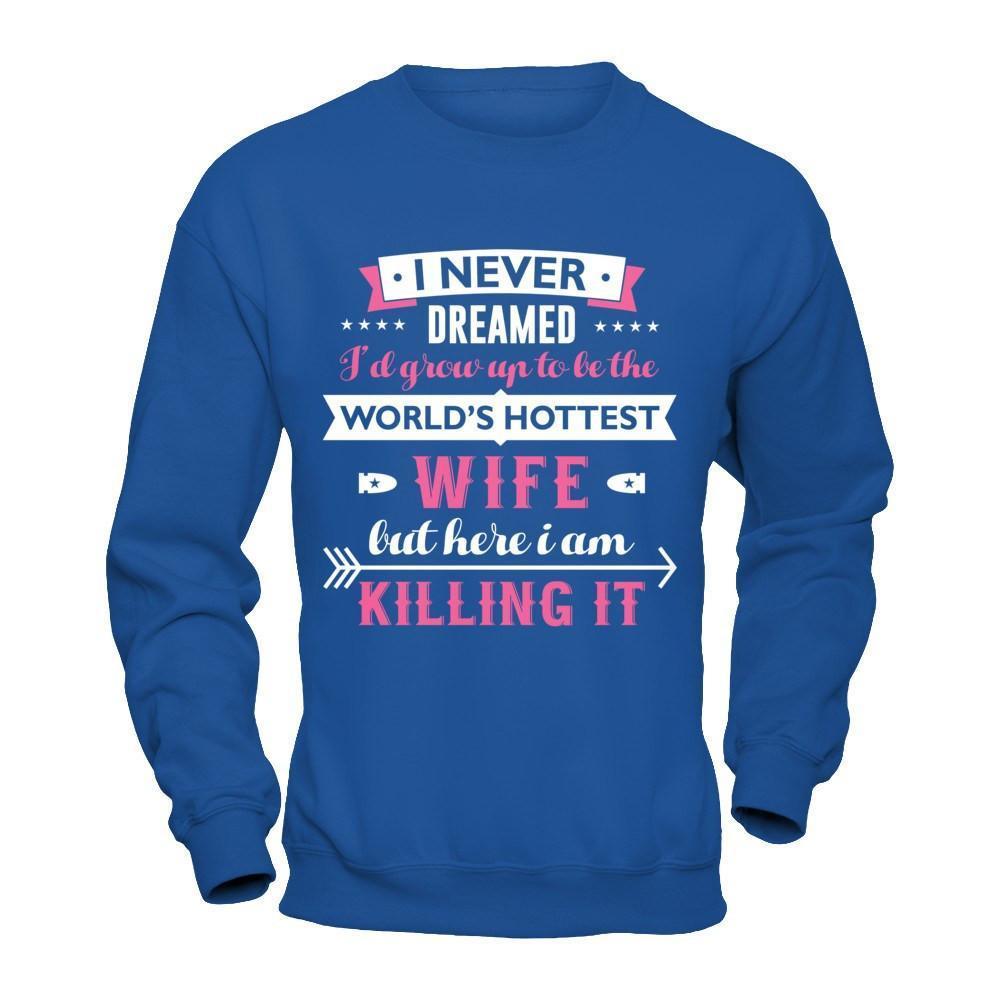 I Never Dreamed I'd Grow Up To Be The Worlds Hottest Wife-T-Shirt & Hoodie-Crewneck Sweatshirt-Royal