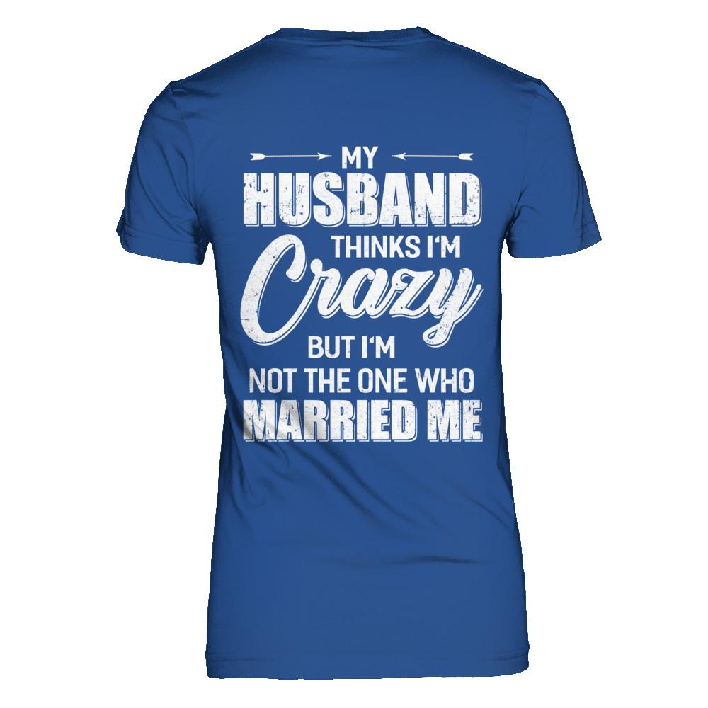 My Husband Thinks I'm Crazy Funny Wife-T-Shirt & Hoodie-Women's T-Shirt-Royal