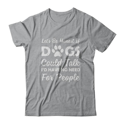 Let's Be Honest If Dogs Could Talk I'd Have No Need For People-T-Shirt & Hoodie-Classic T-Shirt-Sport Grey