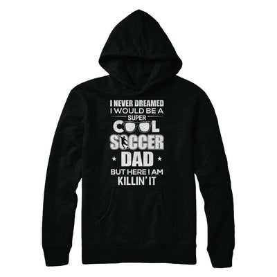Never Dreamed I Would Be A Cool Soccer Dad Fathers Day-T-Shirt & Hoodie-Pullover Hoodie-Black