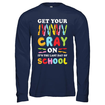 Get Your Cray On Its Last Day Of School Teacher Kindergarten-T-Shirt & Hoodie-Long Sleeve T-Shirt-Navy