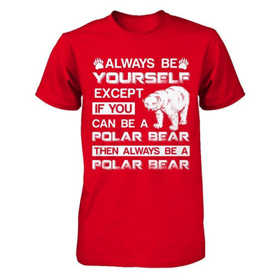 Always Be Yourself Except If You Can Be A Polar Bear-T-Shirt & Hoodie-Premium T-Shirt-Red
