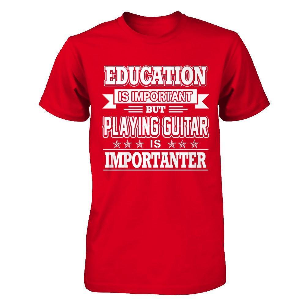 Education Is Important But Playing Guitar Is Importanter-T-Shirt & Hoodie-