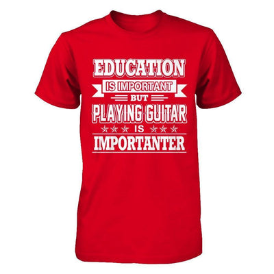 Education Is Important But Playing Guitar Is Importanter-T-Shirt & Hoodie-