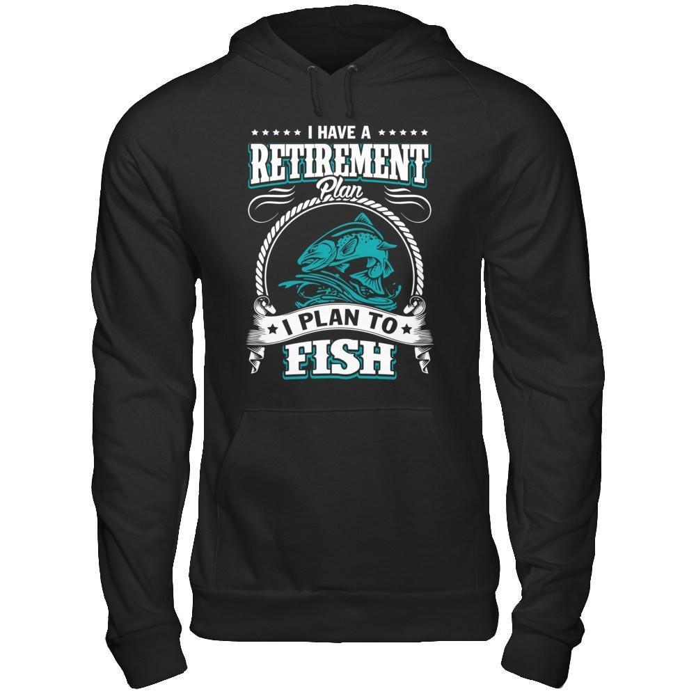 I Have A Retirement Plan I Plan To Fish-T-Shirt & Hoodie-Pullover Hoodie-Black