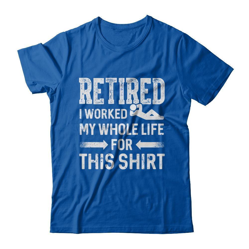 Retired I Worked My Whole Life For This-T-Shirt & Hoodie-Premium T-Shirt-Royal